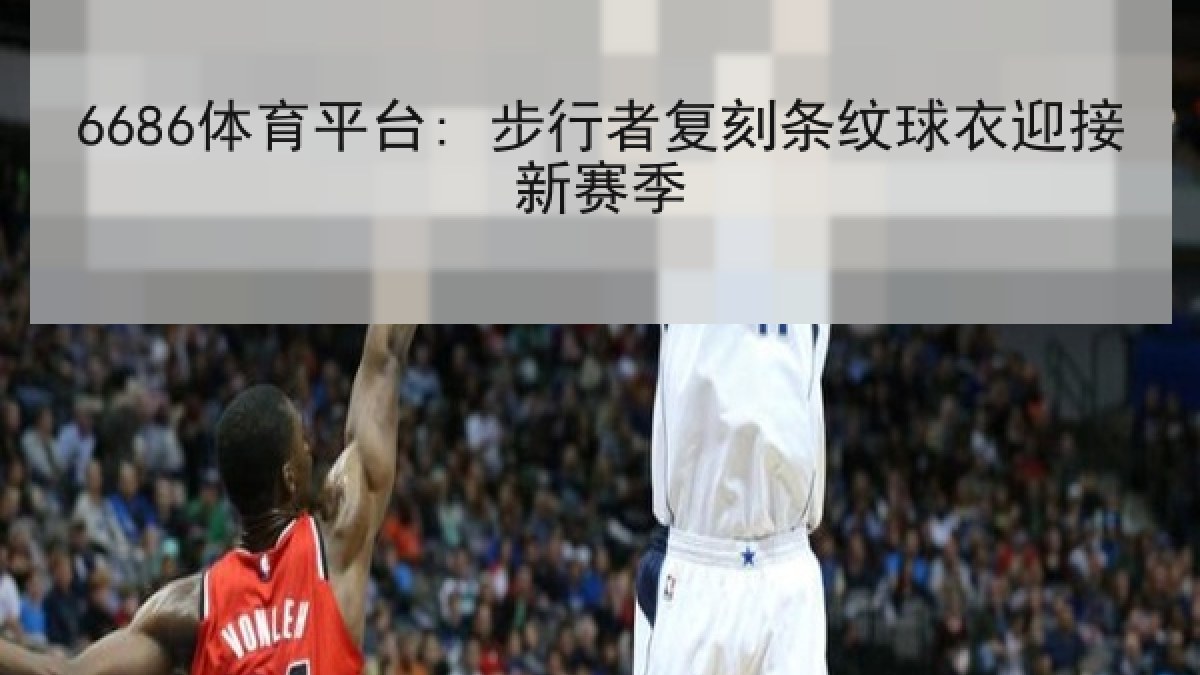 6686体育平台: 步行者复刻条纹球衣迎接新赛季