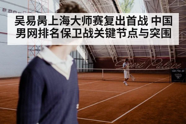 吴易昺上海大师赛复出首战 中国男网排名保卫战关键节点与突围