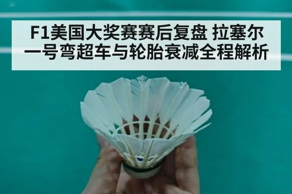 F1美国大奖赛赛后复盘 拉塞尔一号弯超车与轮胎衰减全程解析